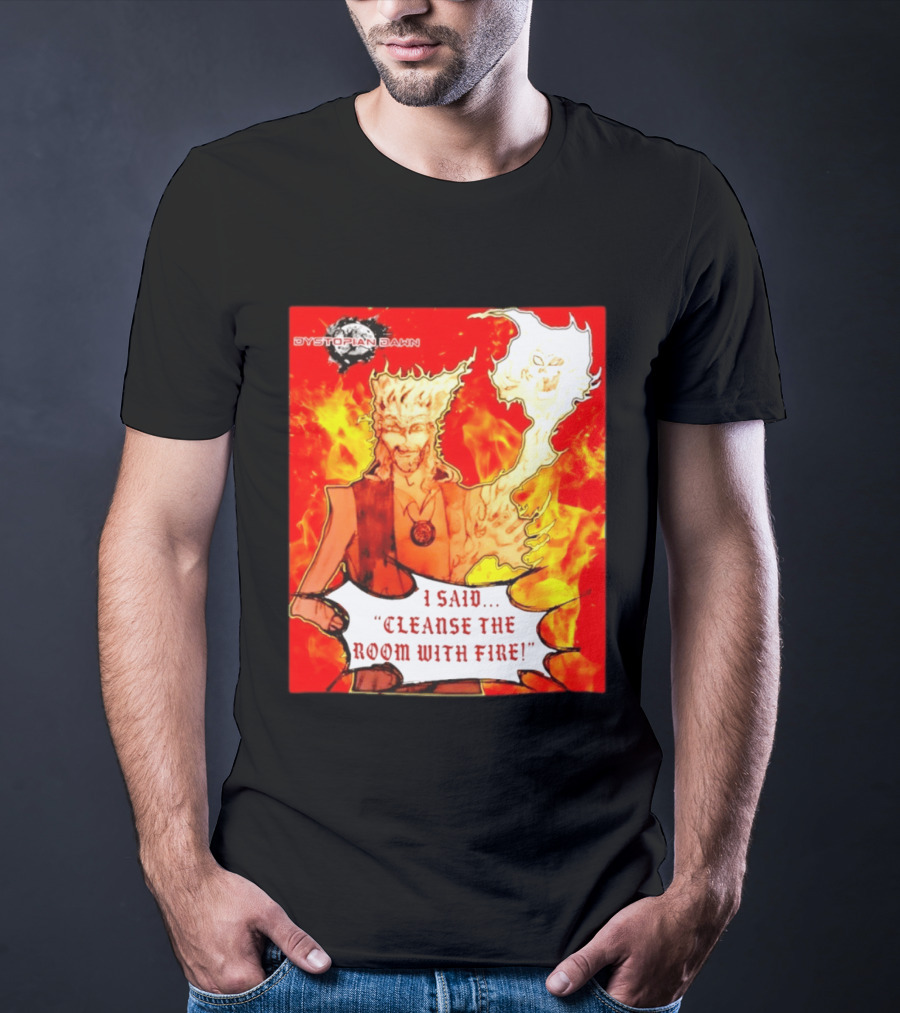 Dystopian Dawn I Said Cleanse The Room With Fire Fiery Character And Ghostly Flame T-Shirt