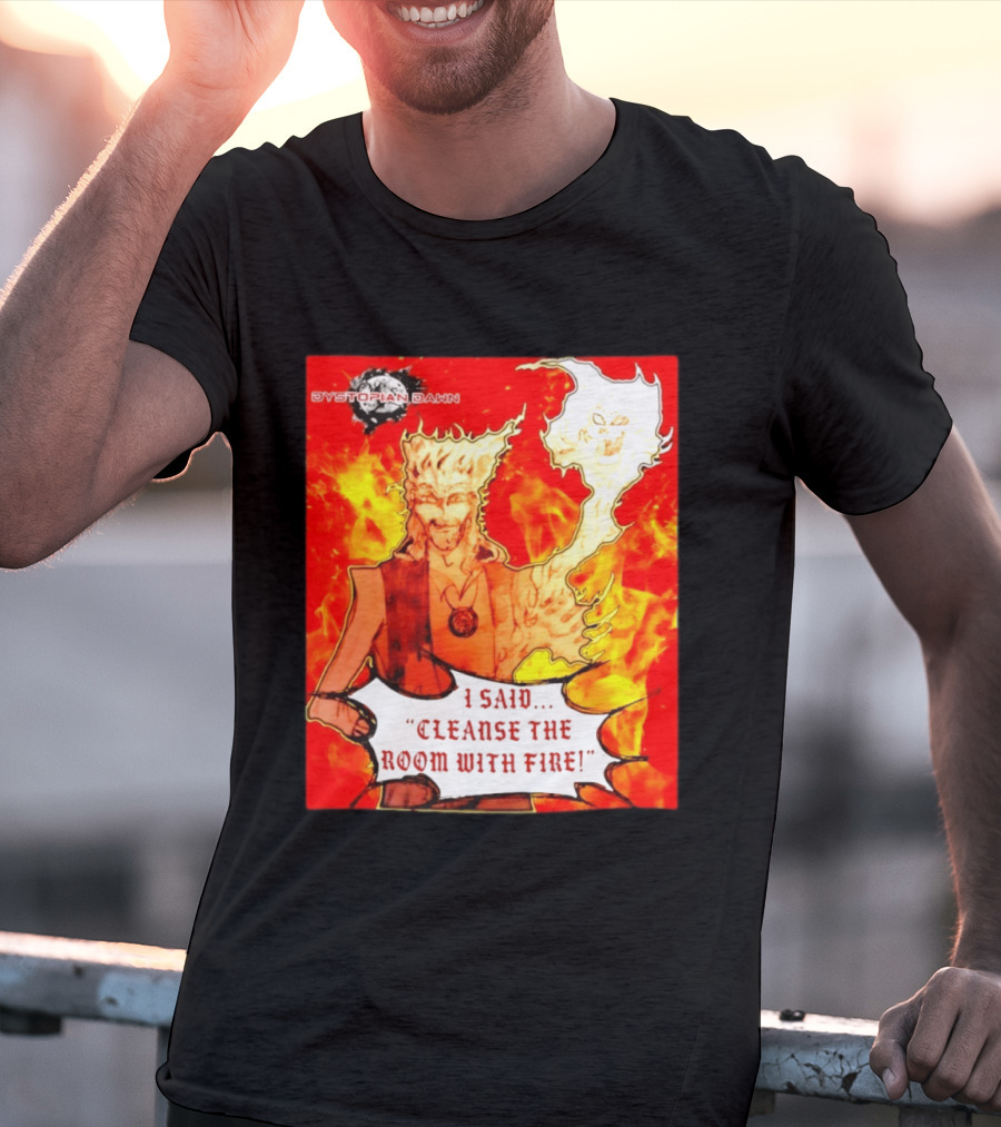 Dystopian Dawn I Said Cleanse The Room With Fire Fiery Character And Ghostly Flame T-Shirt