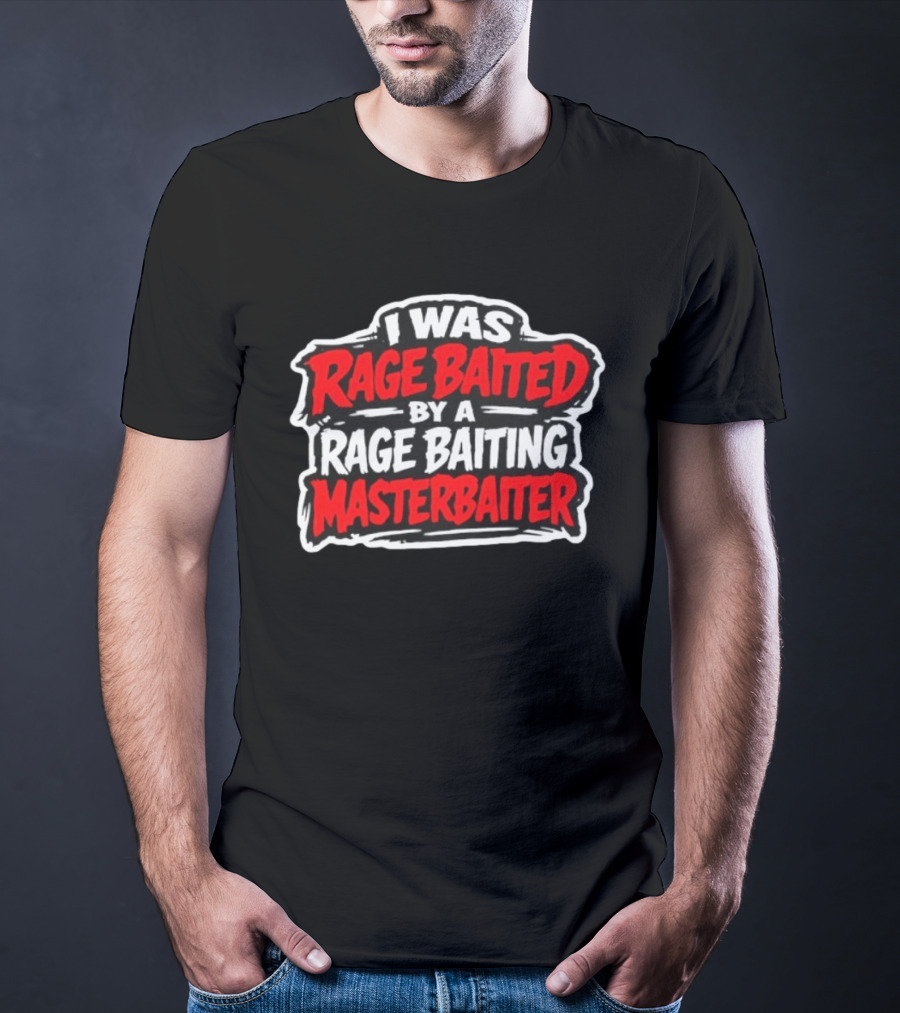 I Was Rage Baited By A Rage Baiting Masterbaiter T-Shirt