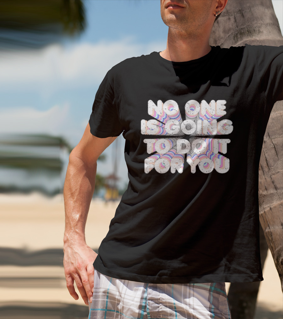 No One Is Going To Do It For You Motivational Rainbow T-Shirt