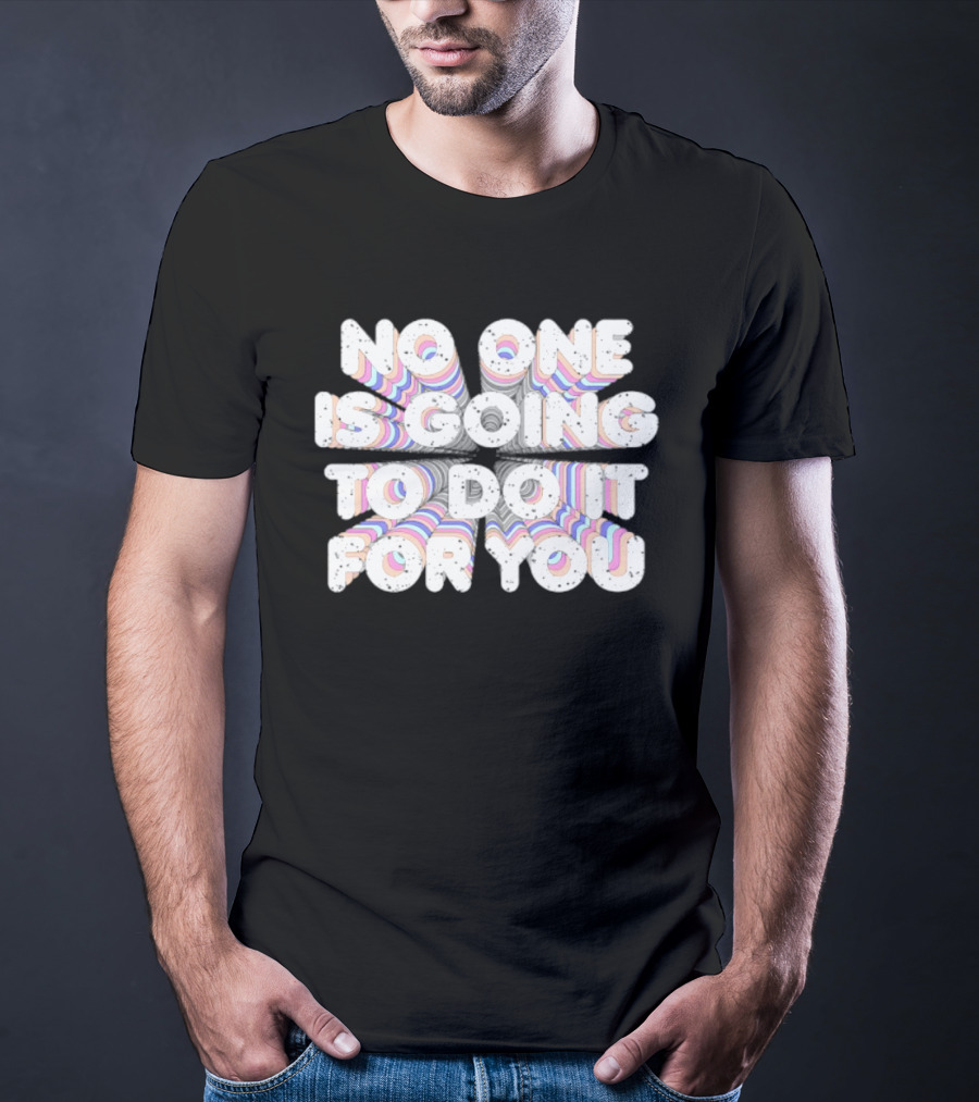 No One Is Going To Do It For You Motivational Rainbow T-Shirt