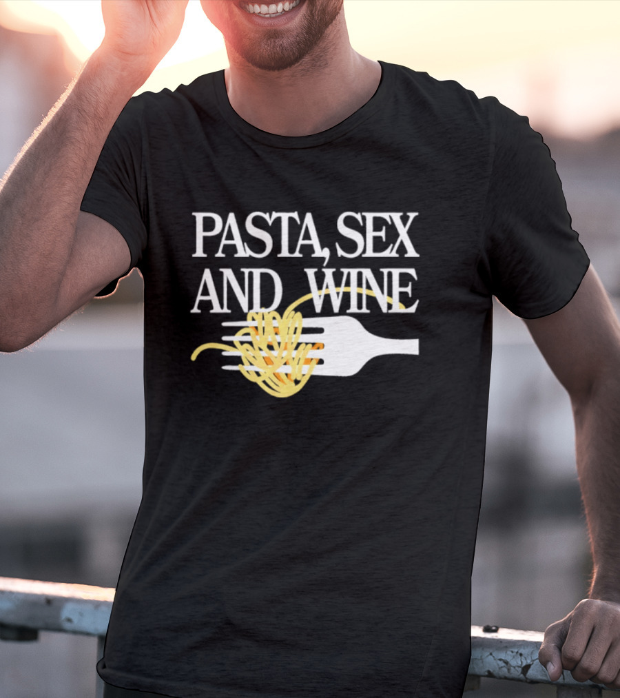 Pasta Sex And Wine Spicy Thoughts Foodie Fun T-Shirt