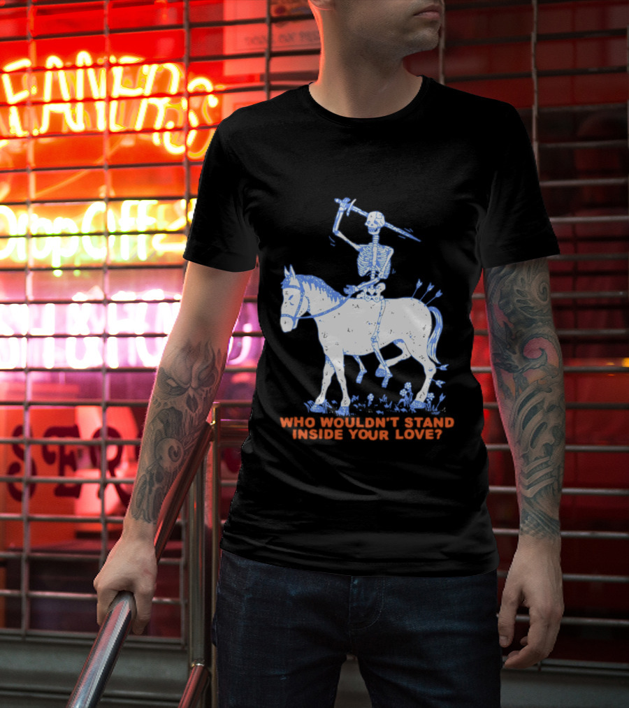 Skeleton Riding Horse Who Wouldn't Stand Inside Your Love T-Shirt