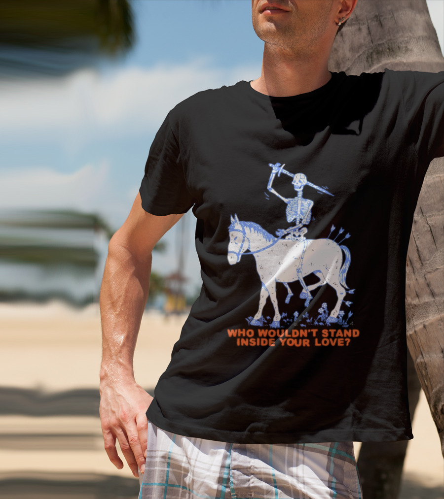 Skeleton Riding Horse Who Wouldn't Stand Inside Your Love T-Shirt