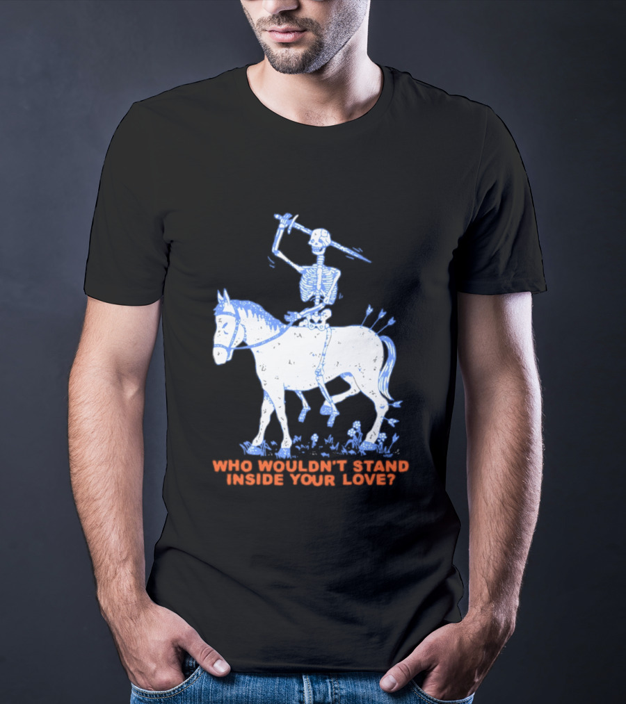 Skeleton Riding Horse Who Wouldn't Stand Inside Your Love T-Shirt