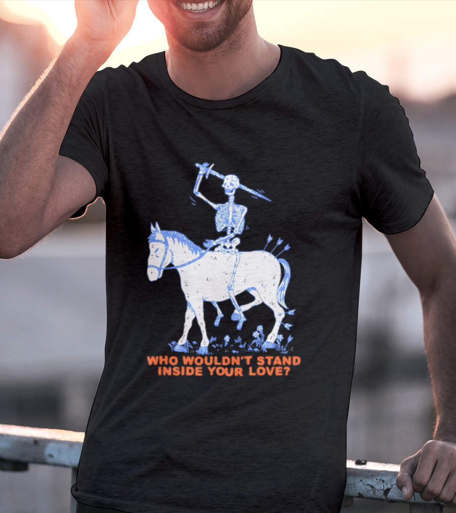 Skeleton Riding Horse Who Wouldn't Stand Inside Your Love T-Shirt