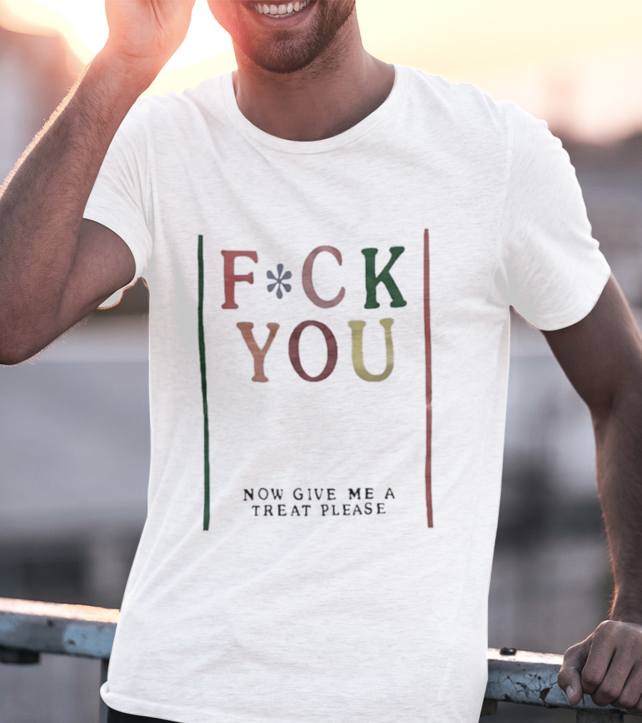 Fck You Now Give Me A Treat Please T-Shirt