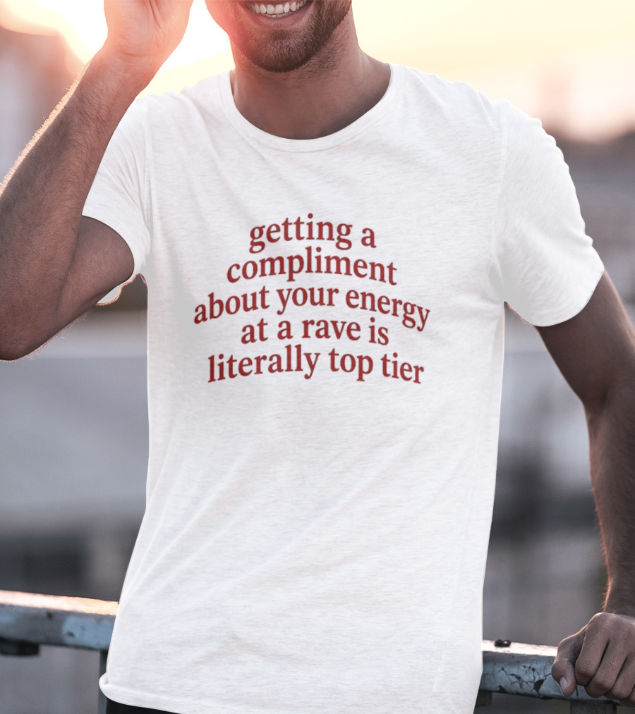 Getting A Compliment About Your Energy At A Rave Is Literally Top Tier T-Shirt