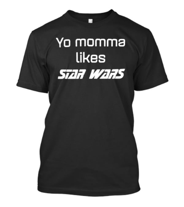 Yo Momma Likes Star Wars Sci Fi Humor T-Shirt