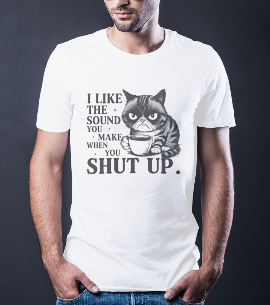I Like The Sound You Make When You Shut Up Cat Coffee T-Shirt