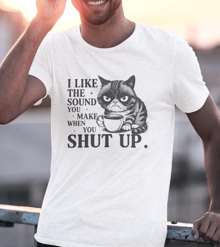 I Like The Sound You Make When You Shut Up Cat Coffee T-Shirt