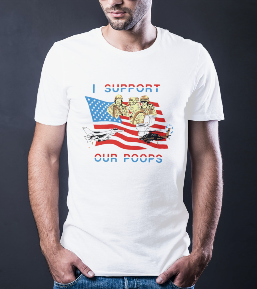 I Support Our Poops American Flag Soldiers And Fighter Jets T-Shirt