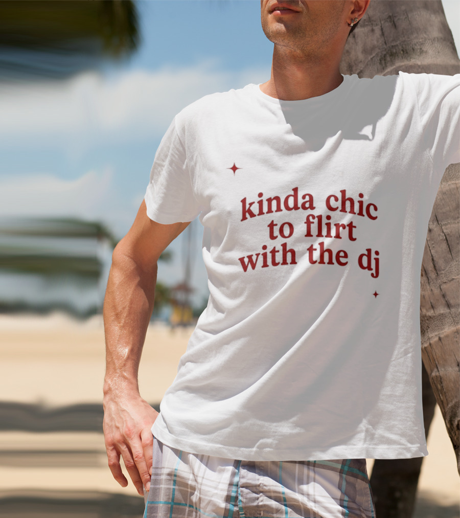 Kinda Chic To Flirt With The Dj Nightlife T-Shirt