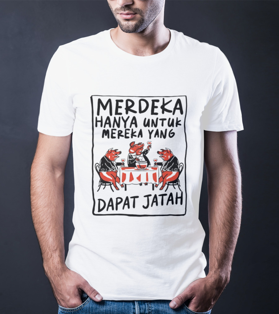 Merdeka Hanya Untuk Mereka Yang Dapat Jatah Empat Babi Berpesta Di Meja Makan T-Shirt