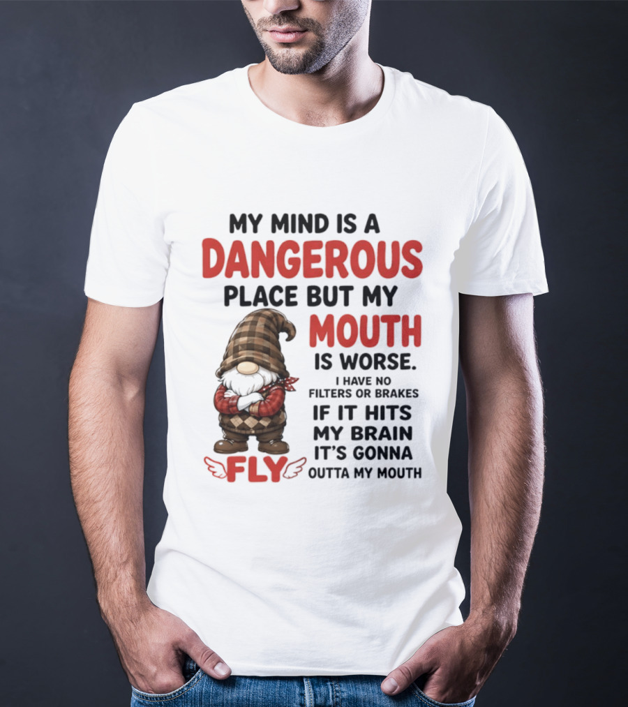 My Mind Is A Dangerous Place But My Mouth Is Worse Gnome Fly No Filters Or Brakes T-Shirt
