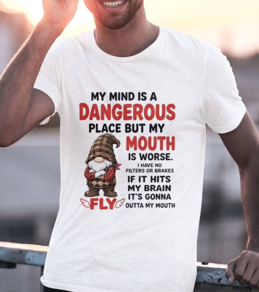 My Mind Is A Dangerous Place But My Mouth Is Worse Gnome Fly No Filters Or Brakes T-Shirt