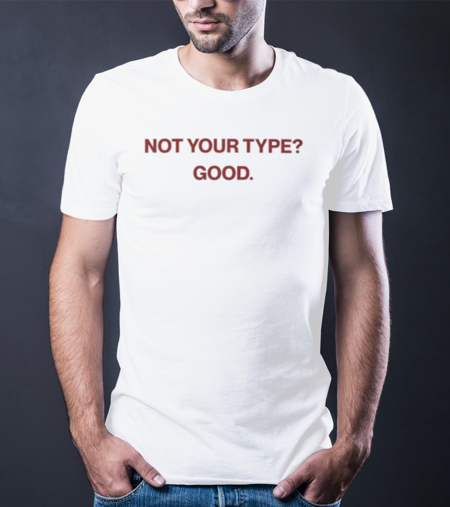 Not Your Type Good T-Shirt