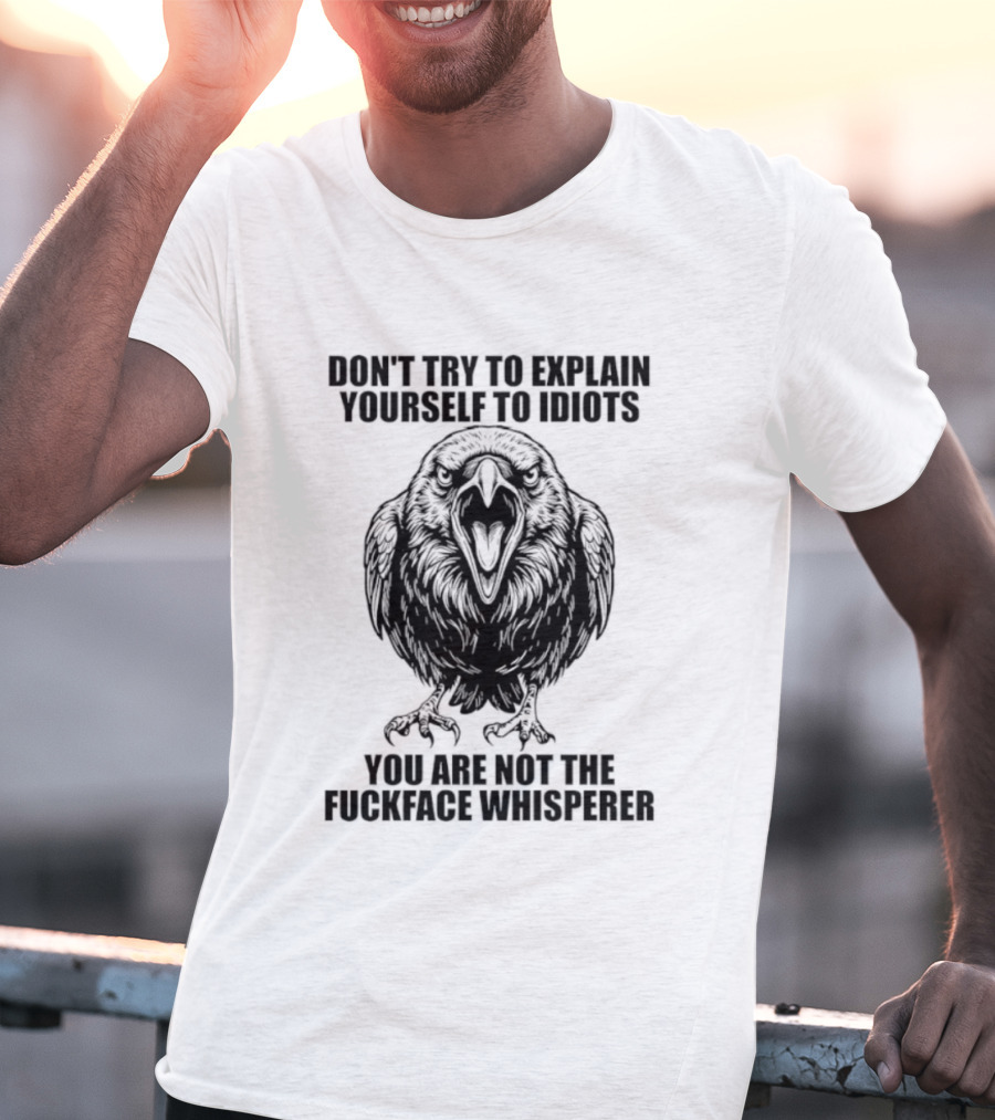 Raven Don't Try To Explain Yourself To Idiots You Are Not The Fuckface Whisperer T-Shirt