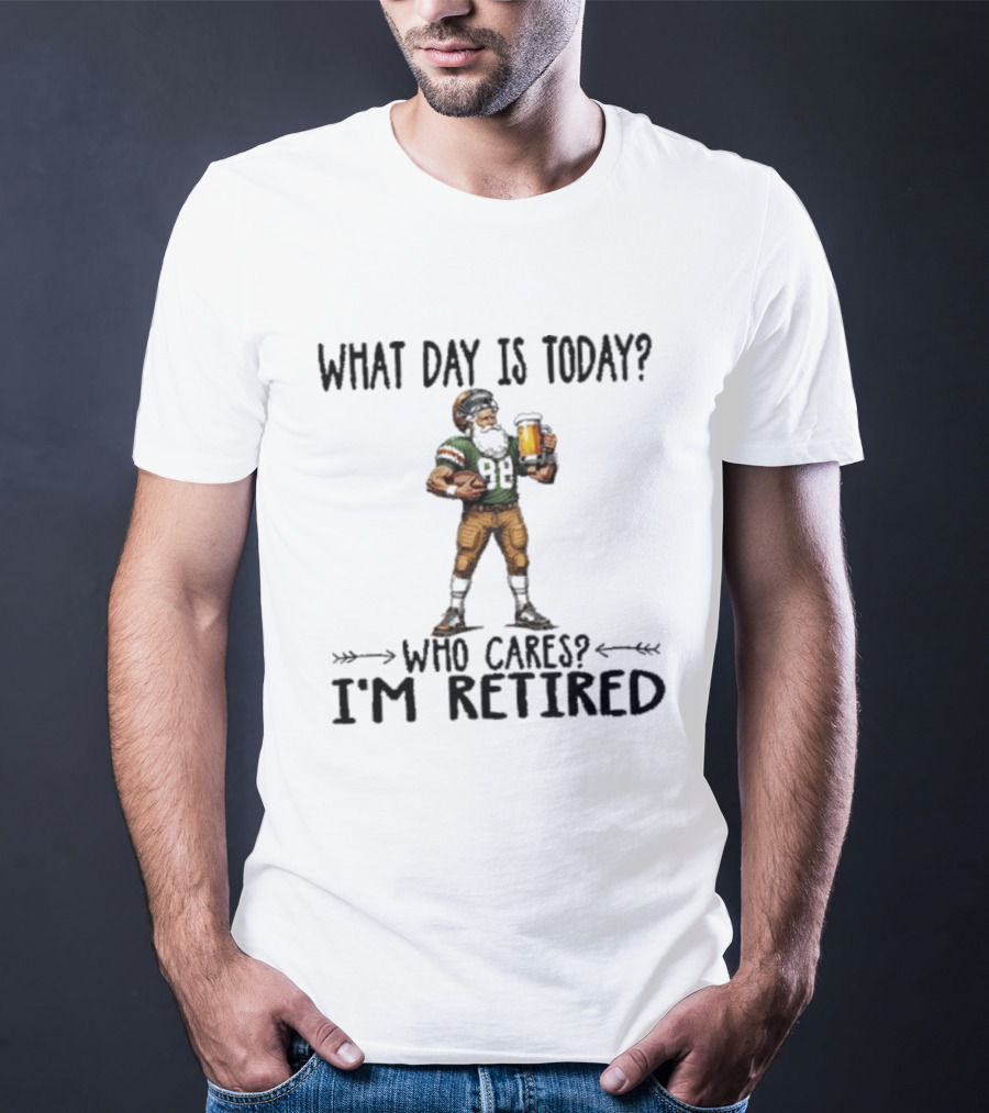 What Day Is Today Who Cares I'm Retired Football Beer T-Shirt