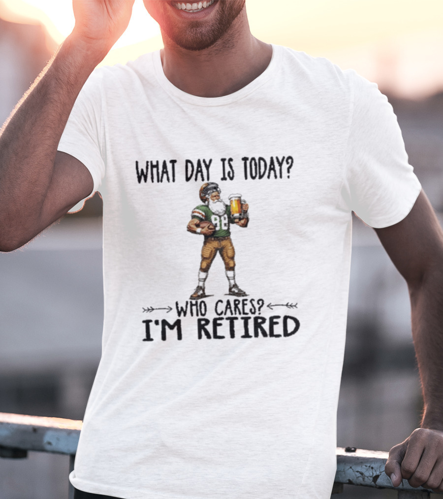 What Day Is Today Who Cares I'm Retired Football Beer T-Shirt