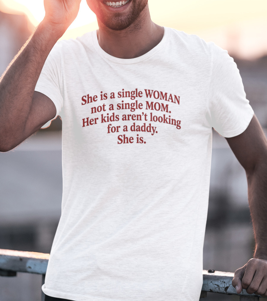 She Is A Single Woman Not A Single Mom Her Kids Aren't Looking For A Daddy She Is T-Shirt