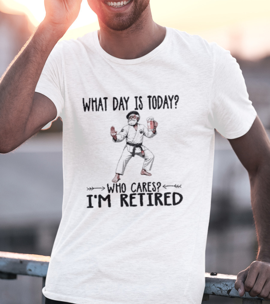 What Day Is Today Who Cares I'm Retired Jiu Jitsu Beer Retirement T-Shirt