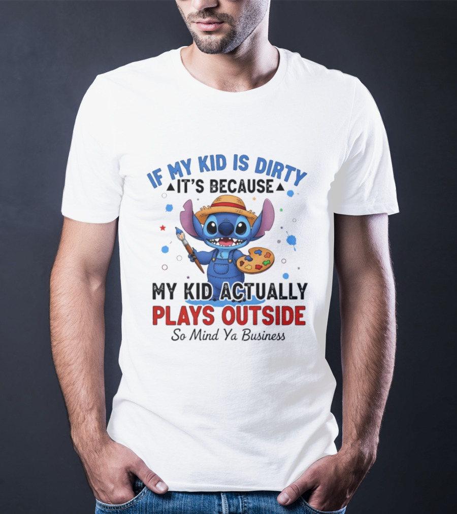 Stitch If My Kid Is Dirty It's Because My Kid Actually Plays Outside So Mind Ya Business T-Shirt