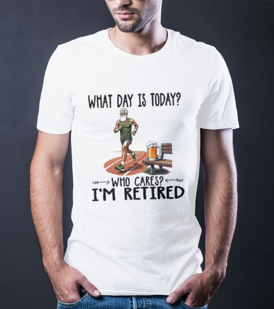 What Day Is Today Who Cares I'm Retired Running Beer T-Shirt