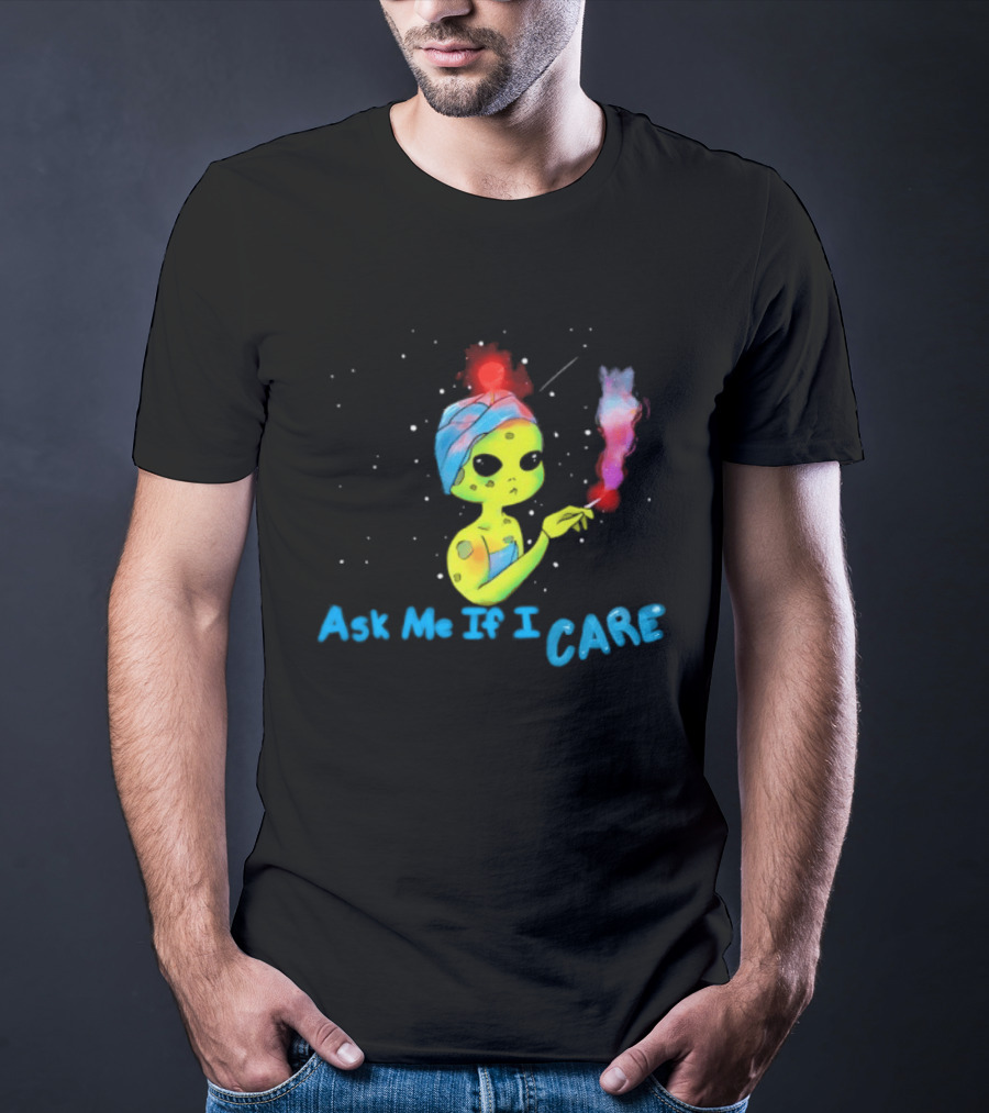 Ask Me If I Care Alien Space Sarcastic Smoking T-Shirt
