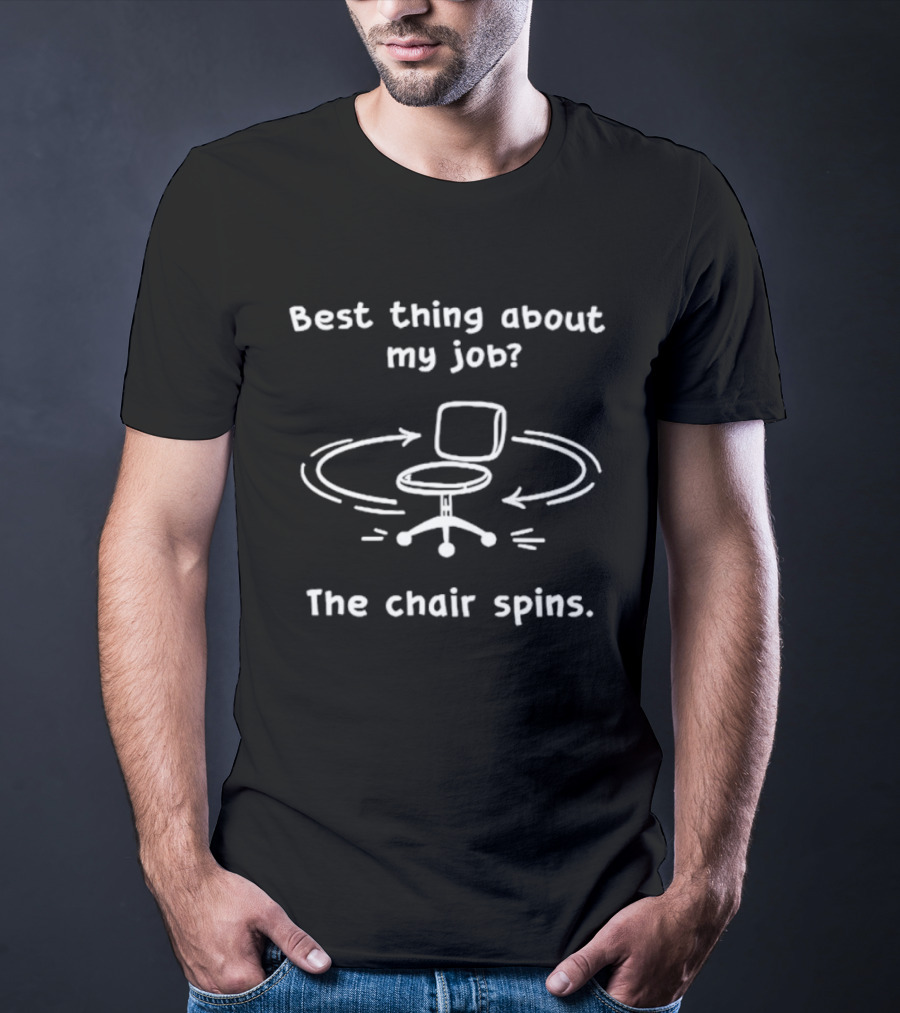 Best Thing About My Job The Chair Spins Fun Office Humor T-Shirt