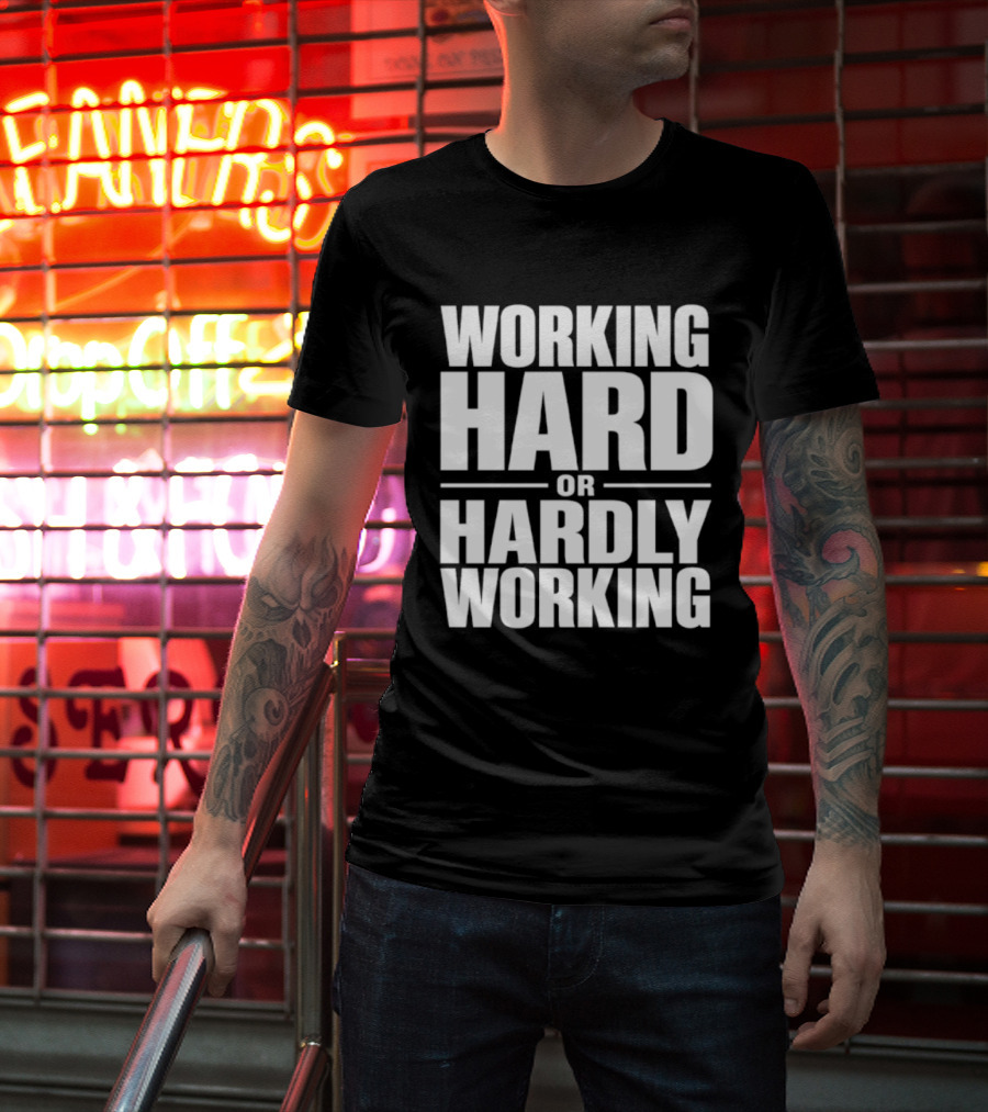 Working Hard Or Hardly Working T-Shirt