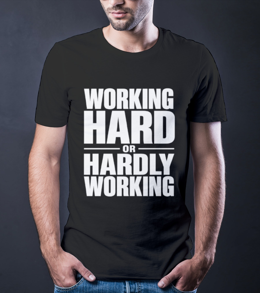 Working Hard Or Hardly Working T-Shirt