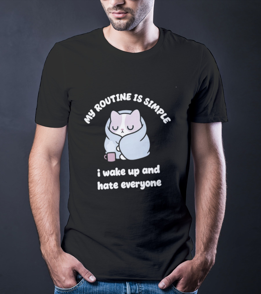 My Routine Is Simple I Wake Up And Hate Everyone Cute Cat With Coffee T-Shirt