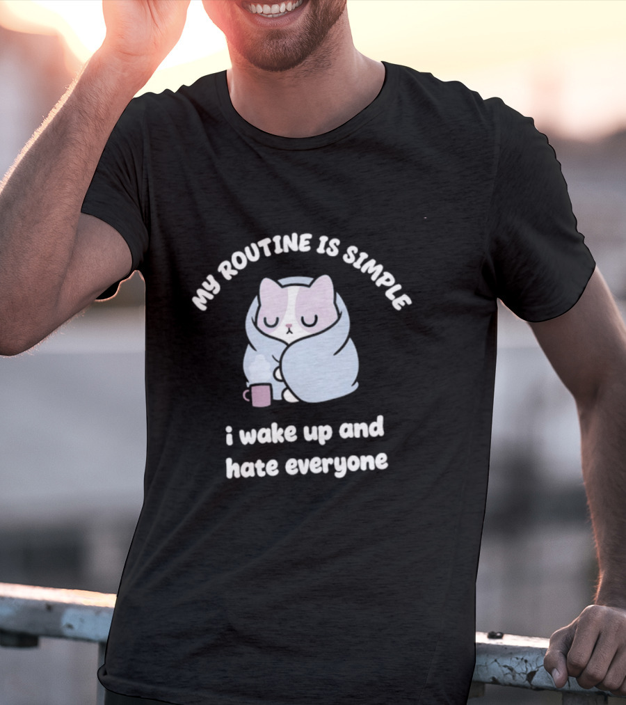 My Routine Is Simple I Wake Up And Hate Everyone Cute Cat With Coffee T-Shirt