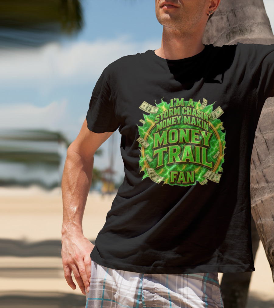 I'm A Storm Chasin' Money Makin' Money Trail Fan T-Shirt