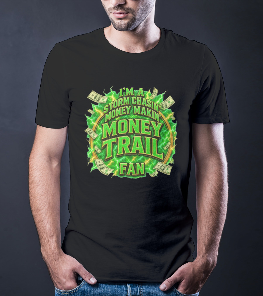 I'm A Storm Chasin' Money Makin' Money Trail Fan T-Shirt