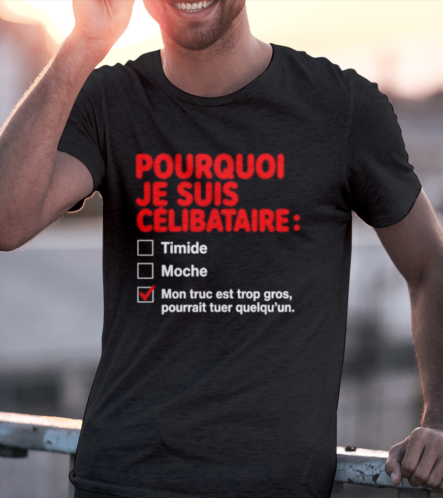 Pourquoi Je Suis Célibataire Mon Truc Est Trop Gros Pourrait Tuer Quelqu'un T-Shirt