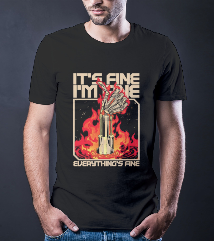 It's Fine I'm Fine Everything's Fine Robotic Hand In Flames T-Shirt