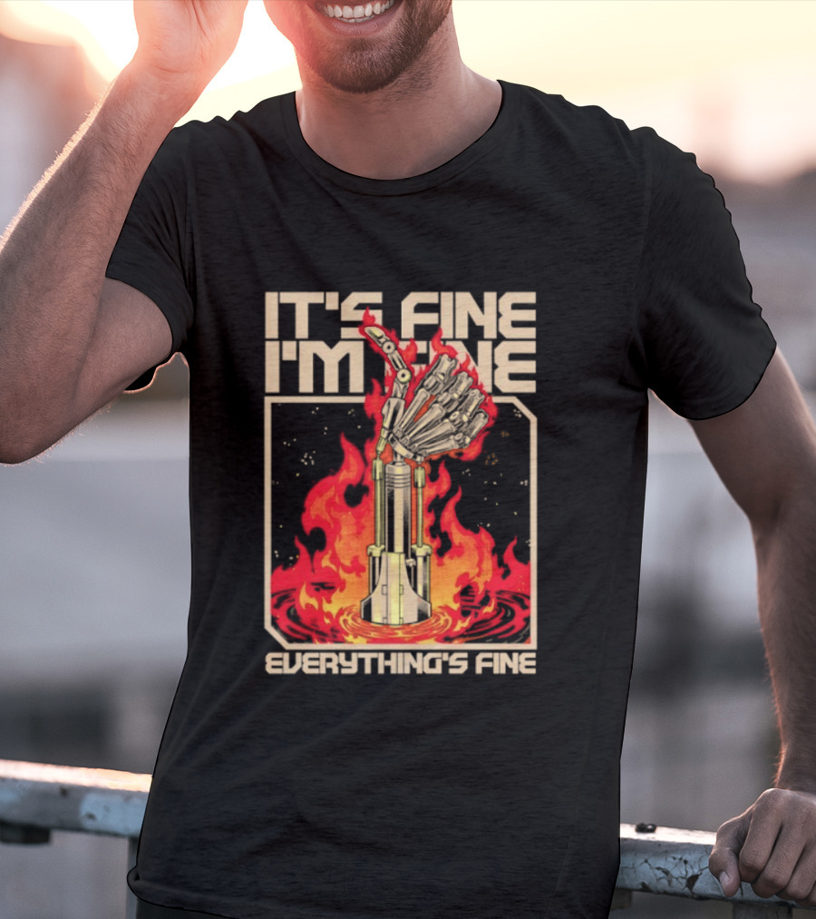 It's Fine I'm Fine Everything's Fine Robotic Hand In Flames T-Shirt