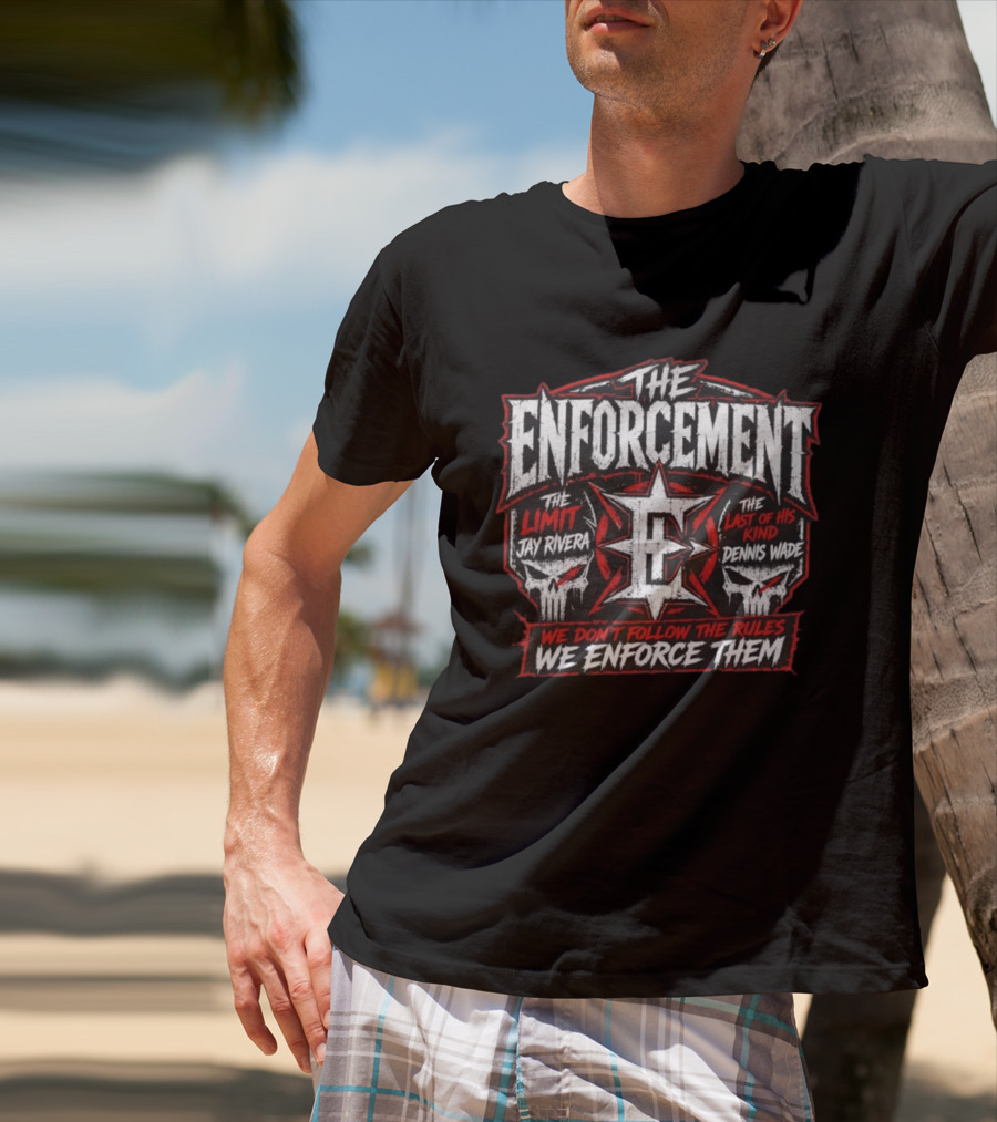 The Enforcement The Limit Jay Rivera Dennis Wade We Don't Follow The Rules We Enforce Them T-Shirt