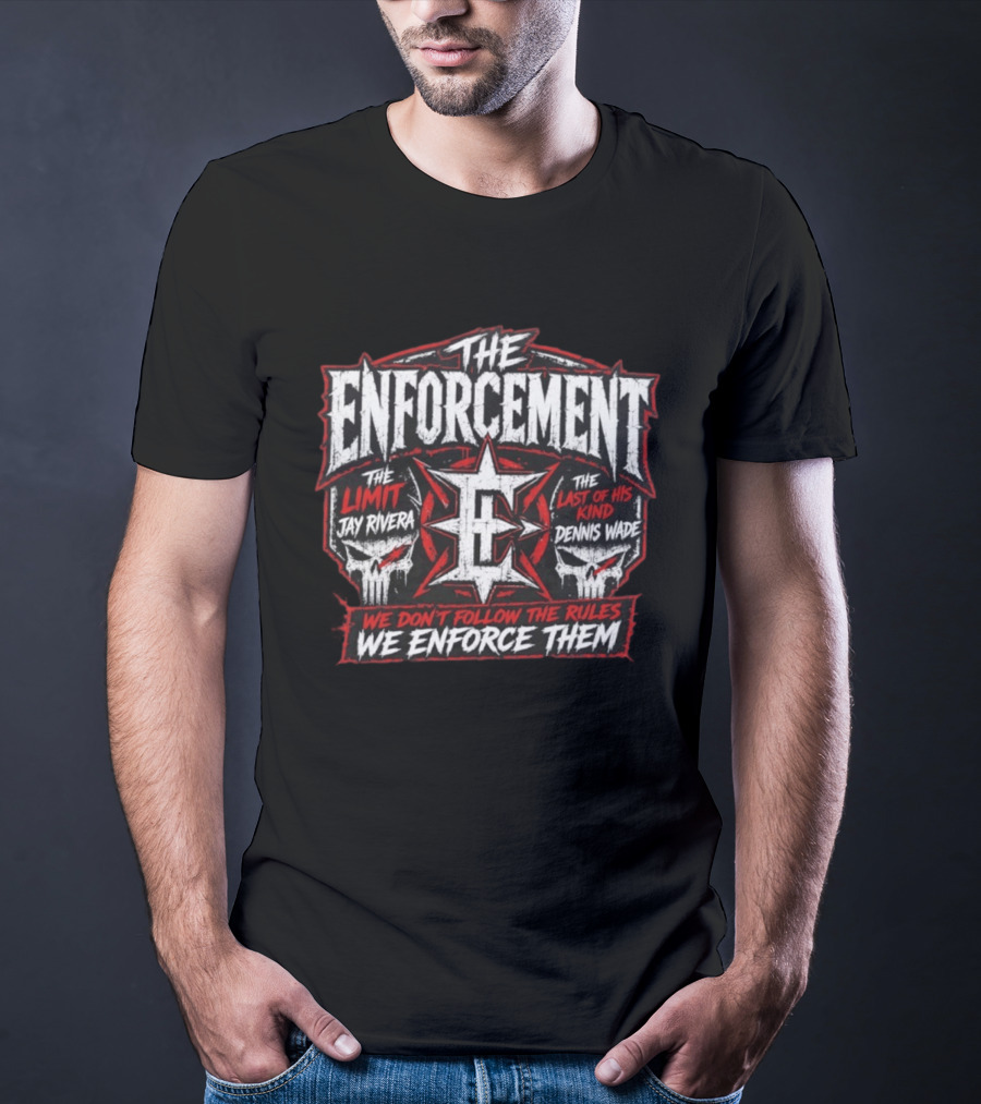 The Enforcement The Limit Jay Rivera Dennis Wade We Don't Follow The Rules We Enforce Them T-Shirt