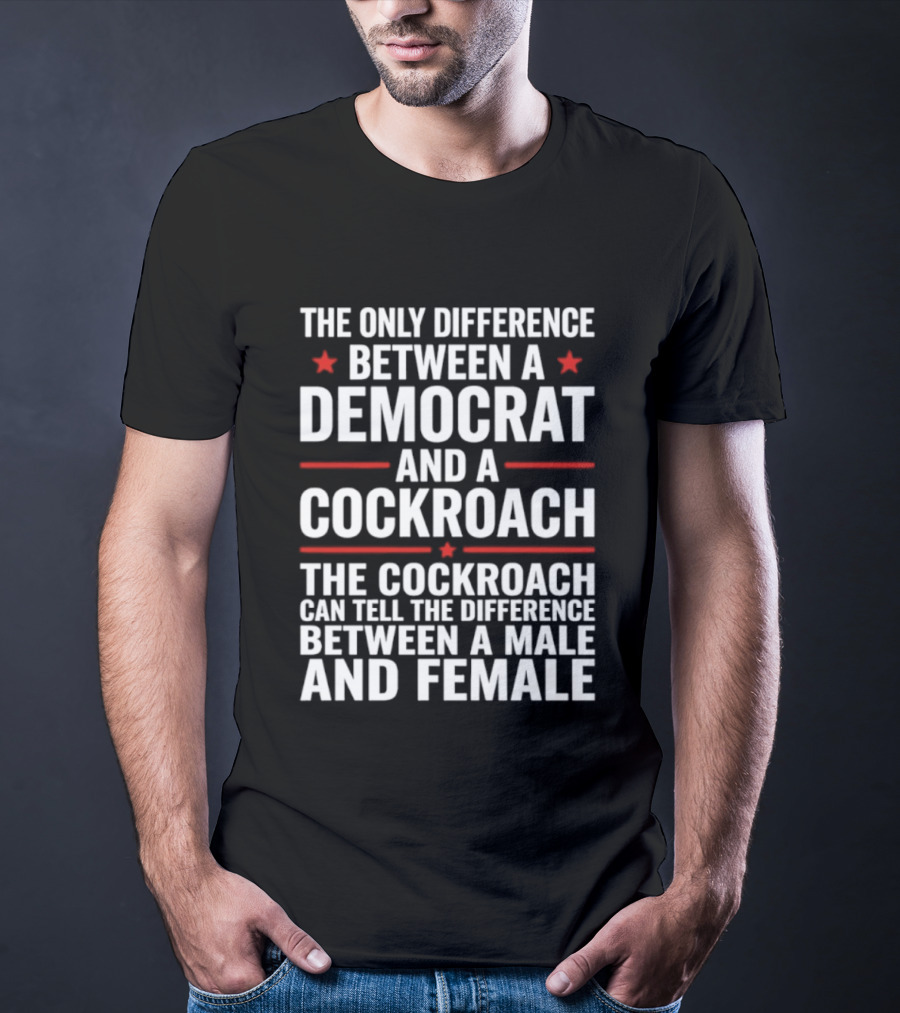 The Only Difference Between A Democrat And A Cockroach Can Tell The Difference Between A Male And Female T-Shirt