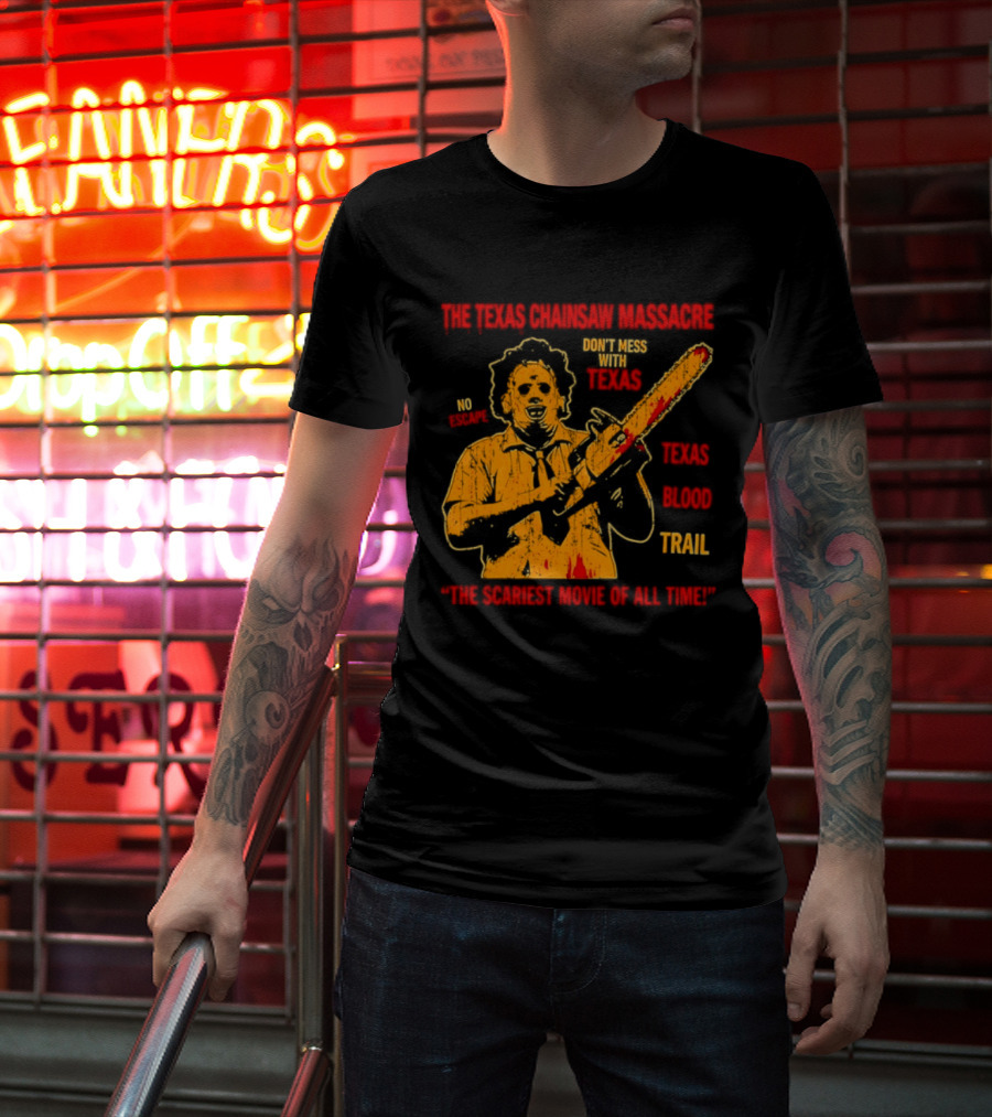The Texas Chainsaw Massacre Don't Mess With Texas Blood Trail The Scariest Movie Of All Time T-Shirt