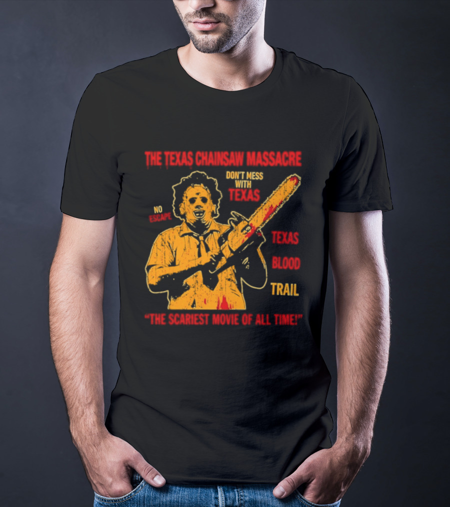 The Texas Chainsaw Massacre Don't Mess With Texas Blood Trail The Scariest Movie Of All Time T-Shirt