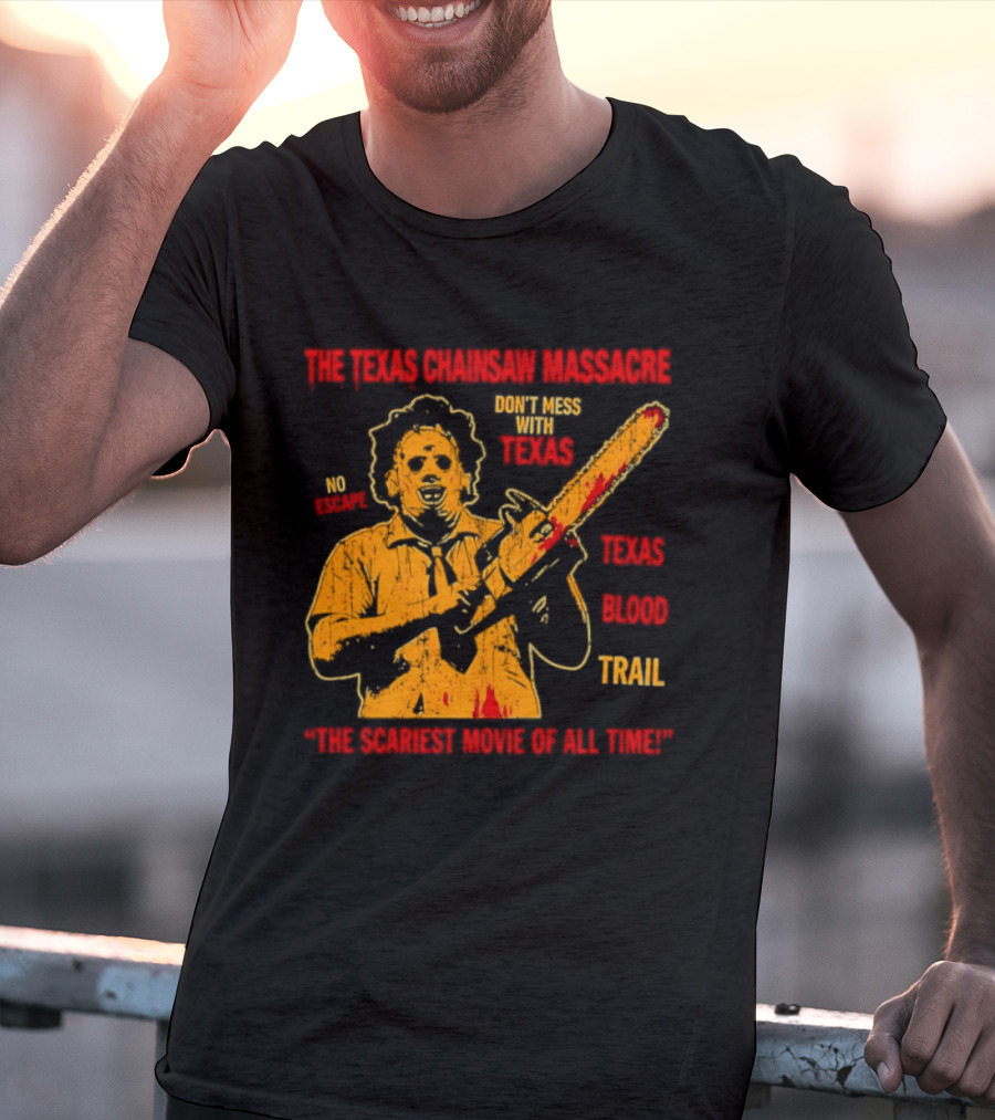 The Texas Chainsaw Massacre Don't Mess With Texas Blood Trail The Scariest Movie Of All Time T-Shirt
