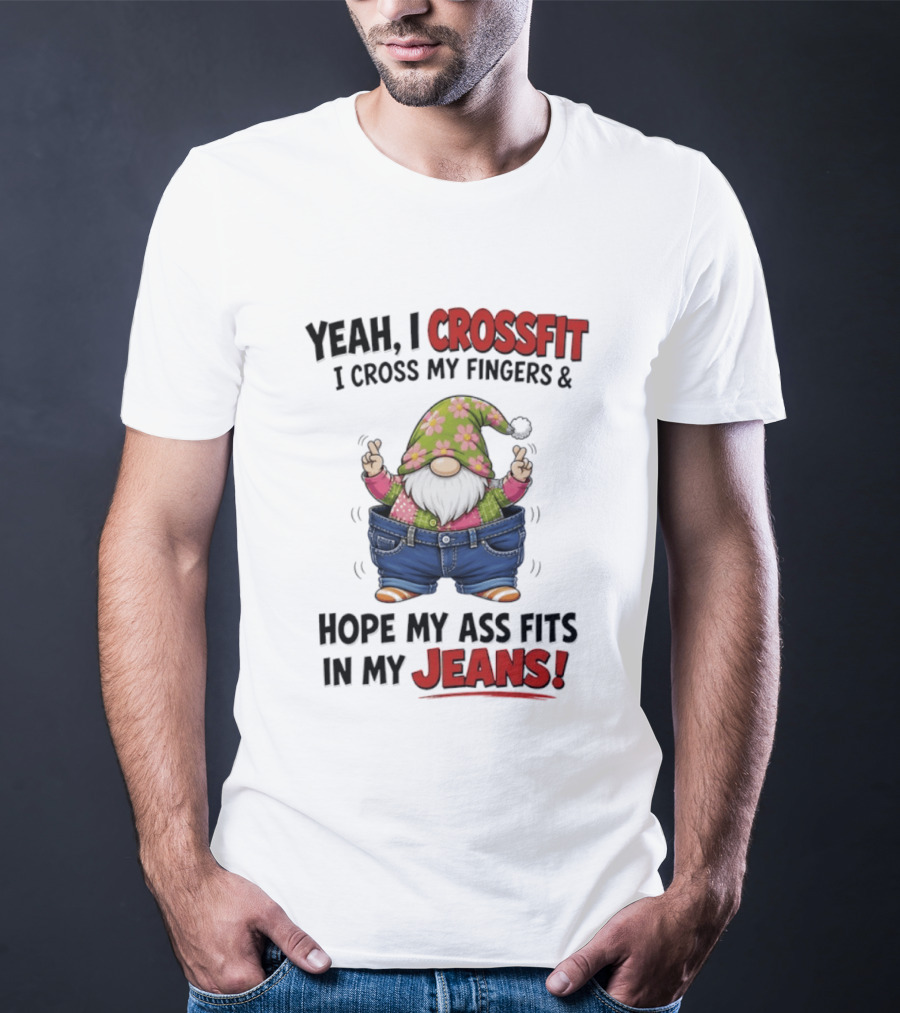 Yeah I CrossFit I Cross My Fingers And Hope My Ass Fits In My Jeans Gnome T-Shirt