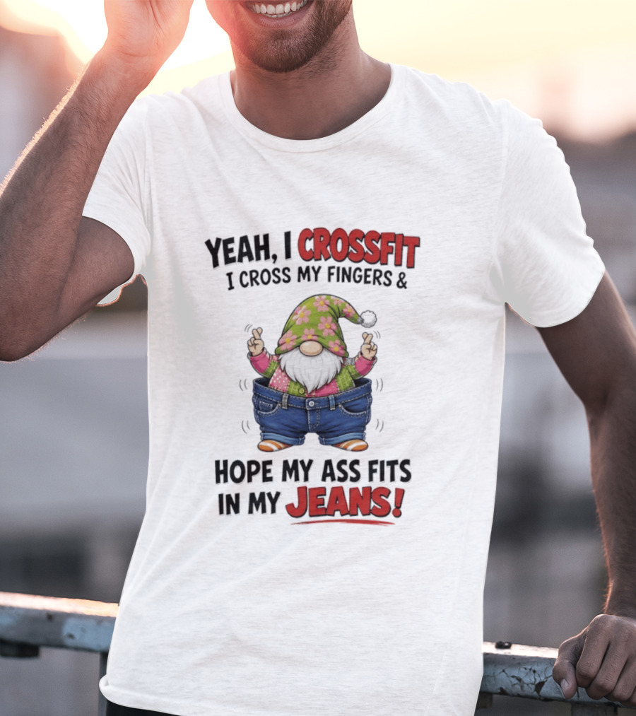Yeah I CrossFit I Cross My Fingers And Hope My Ass Fits In My Jeans Gnome T-Shirt