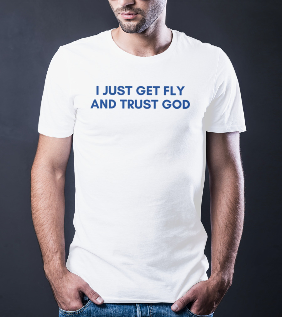 I Just Get Fly And Trust God Statement Urban Faith Fashion T-Shirt