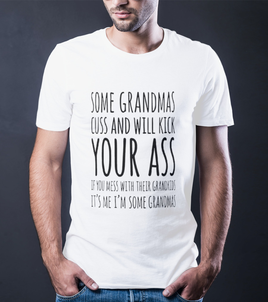Some Grandmas Cuss And Will Kick Your Ass If You Mess With Their Grandkids It's Me I'm Some Grandma T-Shirt