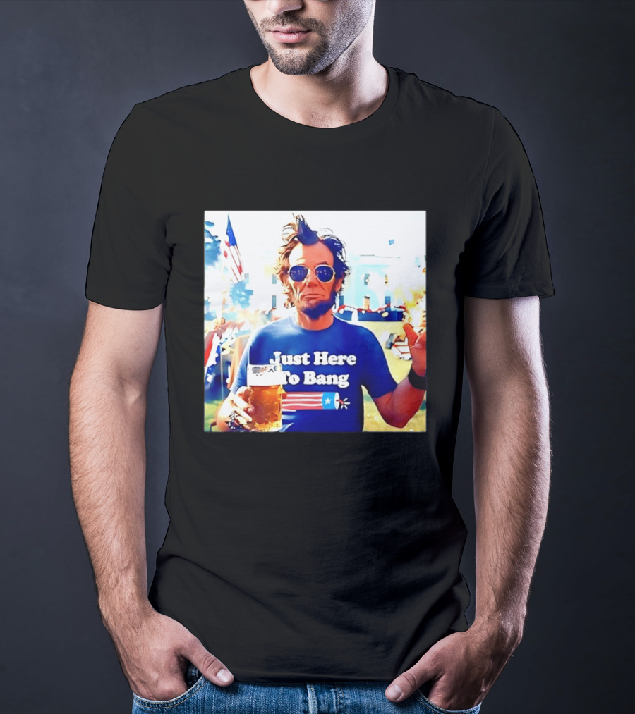 Just Here To Bang Abraham Lincoln 4th Of July Fireworks And Beer T-Shirt